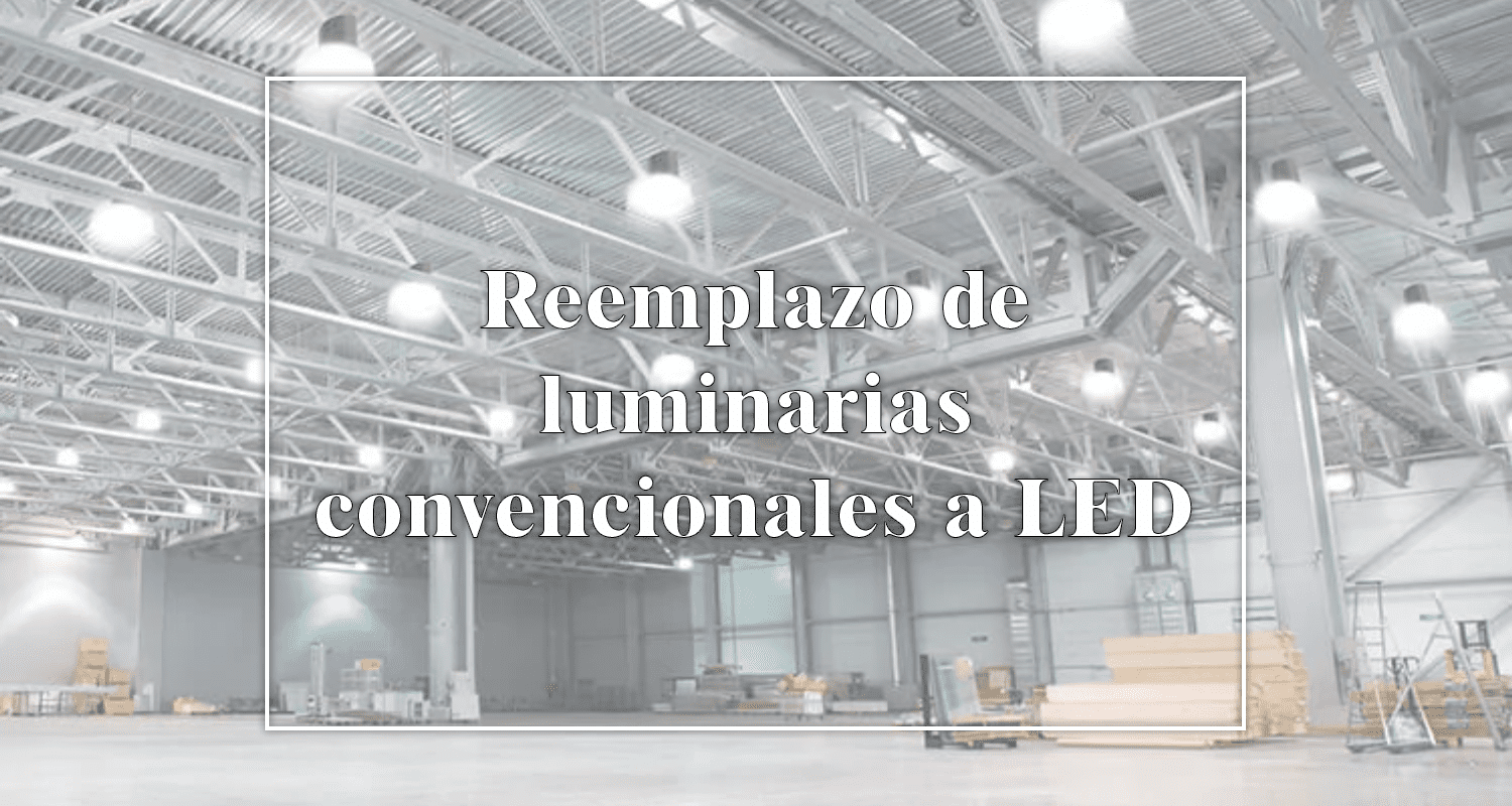 Reemplazo de luminarias convencionales a LED